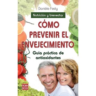 Cómo prevenir el envejecimiento. Guía práctica de antioxidantes